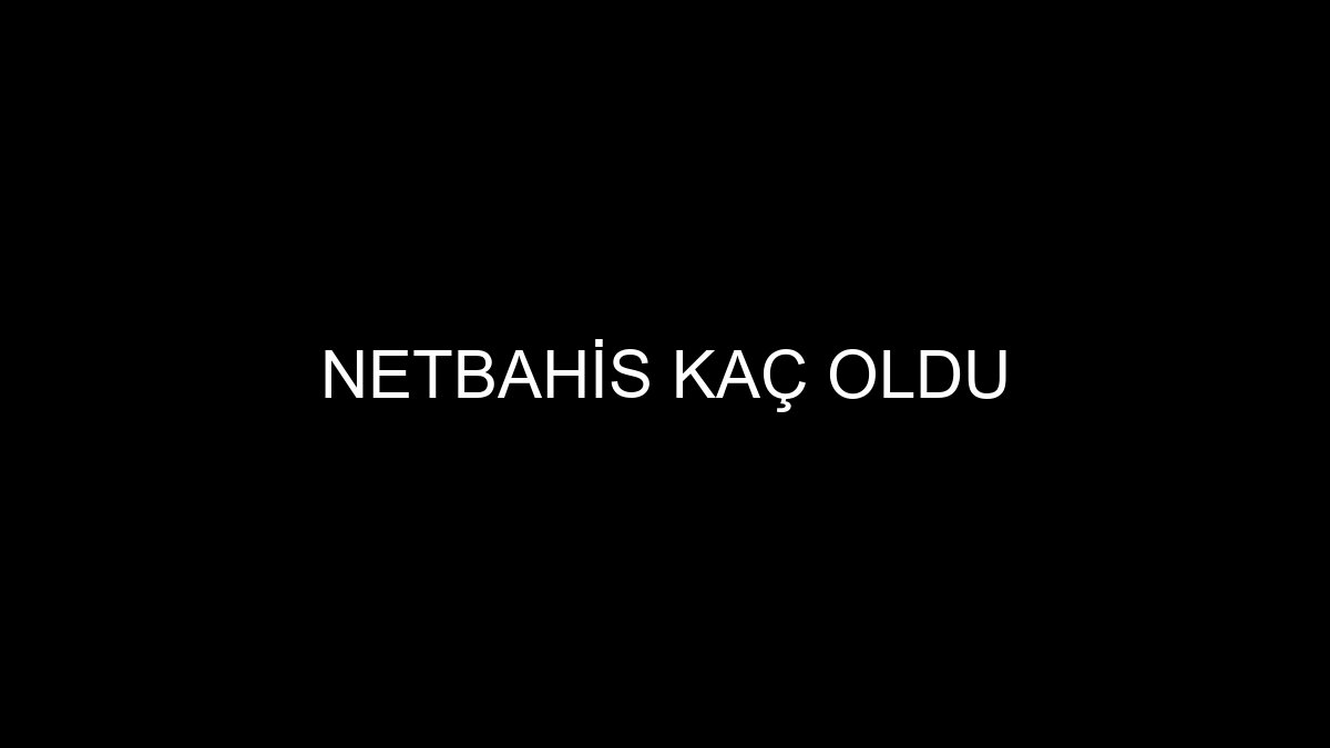 Netbahis Kaç Oldu